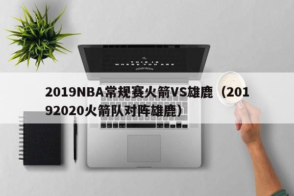 2019NBA常規賽火箭VS雄鹿（20192020火箭隊對陣雄鹿）