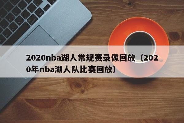 2020nba湖人常規賽錄像回放（2020年nba湖人隊比賽回放）