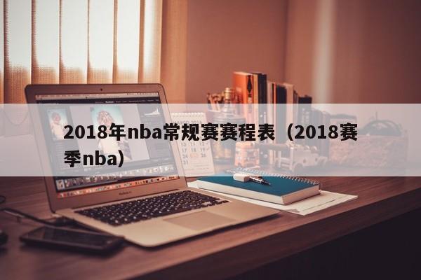 2018年nba常規賽賽程表（2018賽季nba）