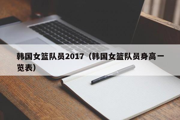 韓國女籃隊員2017（韓國女籃隊員身高一覽表）