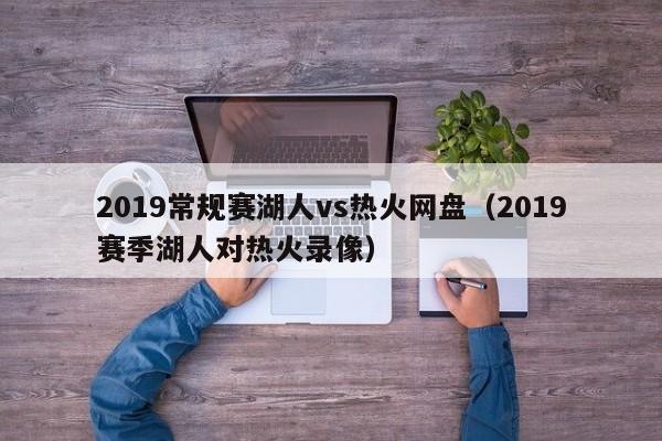 2019常規賽湖人vs熱火網盤（2019賽季湖人對熱火錄像）