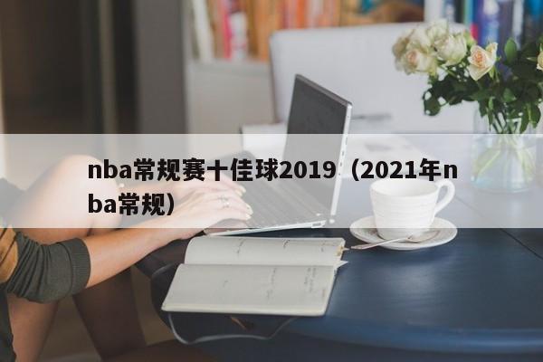 nba常規賽十佳球2019（2021年nba常規）