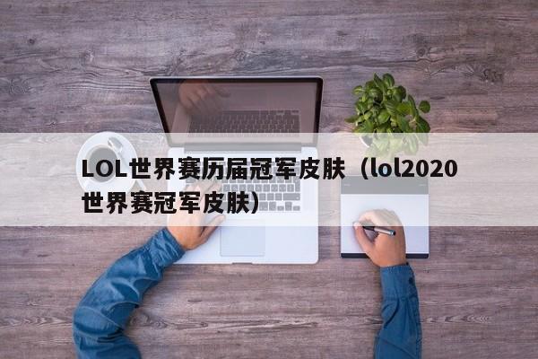 LOL世界賽歷屆冠軍皮膚（lol2020世界賽冠軍皮膚）