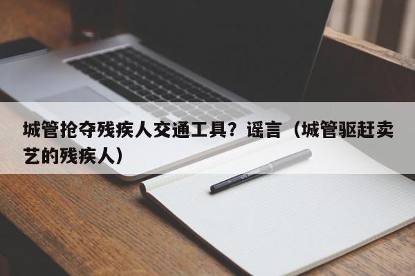 城管搶奪殘疾人交通工具？謠言（城管驅趕賣藝的殘疾人）