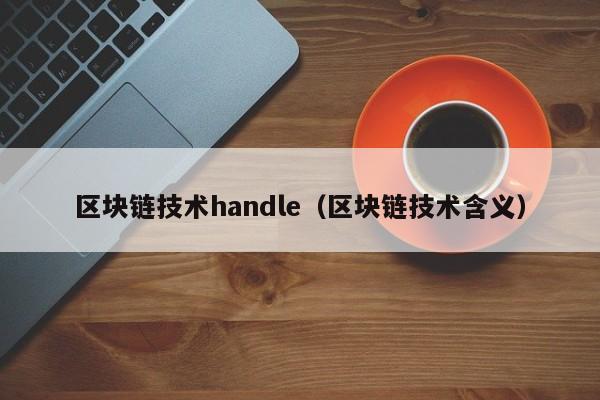 區塊鏈技術handle（區塊鏈技術含義）