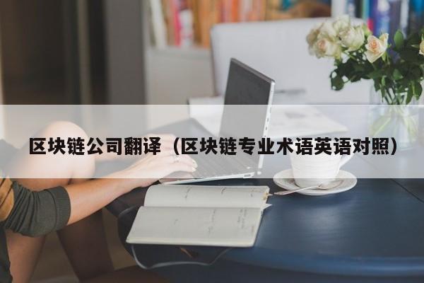 區塊鏈公司翻譯（區塊鏈專業術語英語對照）