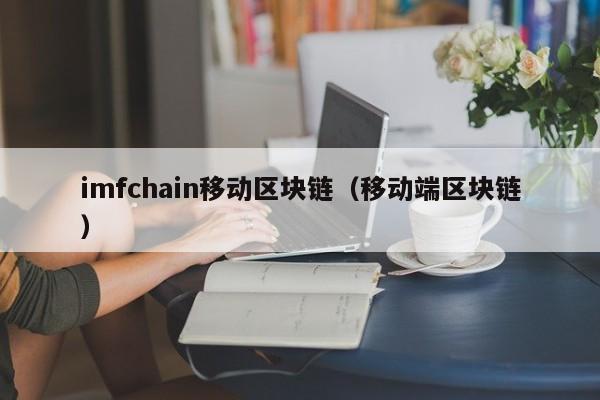 imfchain移動區塊鏈（移動端區塊鏈）