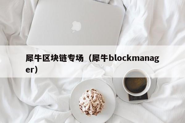 犀牛區塊鏈專場（犀牛blockmanager）