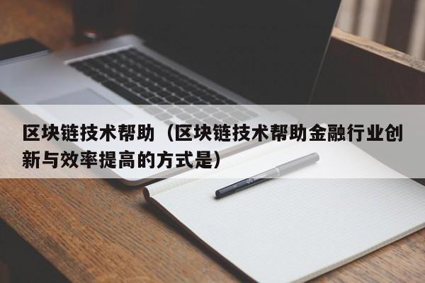 區塊鏈技術幫助（區塊鏈技術幫助金融行業創新與效率提高的方式是）