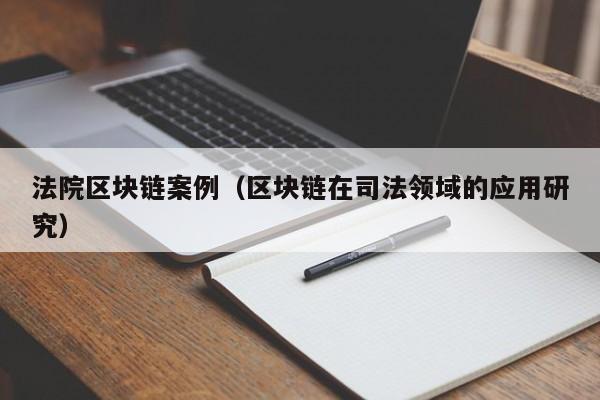 法院區塊鏈案例（區塊鏈在司法領域的應用研究）