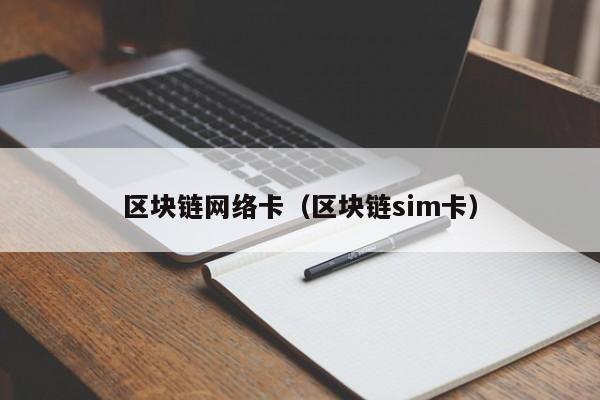 區塊鏈網絡卡（區塊鏈sim卡）