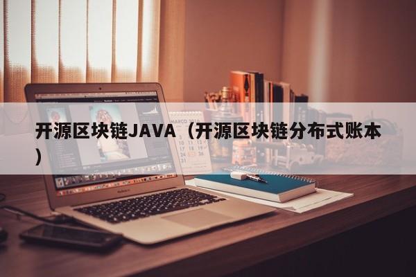 開源區塊鏈JAVA（開源區塊鏈分布式賬本）