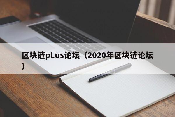 區塊鏈pLus論壇（2020年區塊鏈論壇）