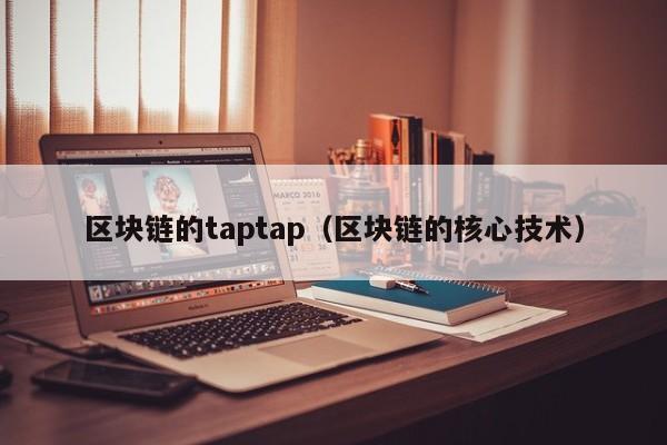 區塊鏈的taptap（區塊鏈的核心技術）