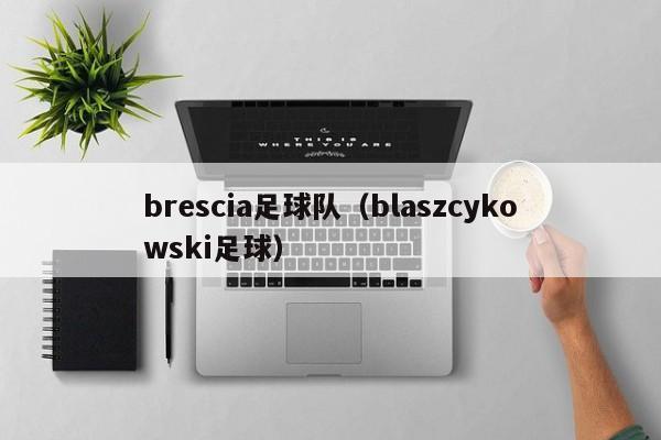 brescia足球队（blaszcykowski足球）