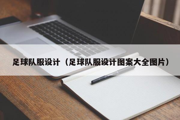 足球队服设计（足球队服设计图案大全图片）