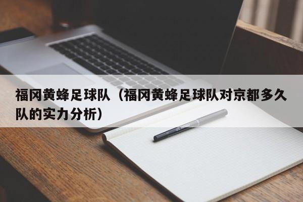 福冈黄蜂足球队（福冈黄蜂足球队对京都多久队的实力分析）