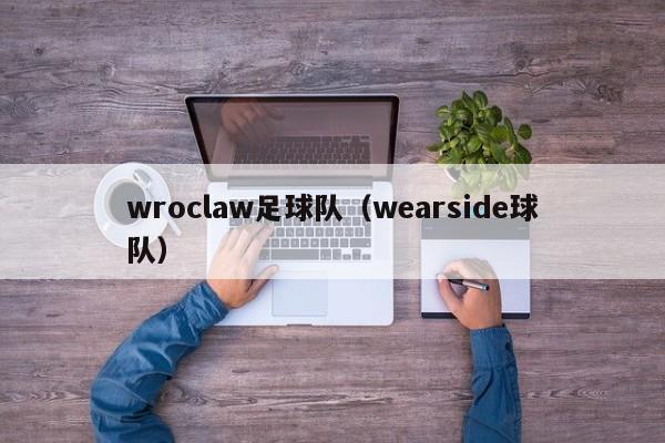 wroclaw足球队（wearside球队）