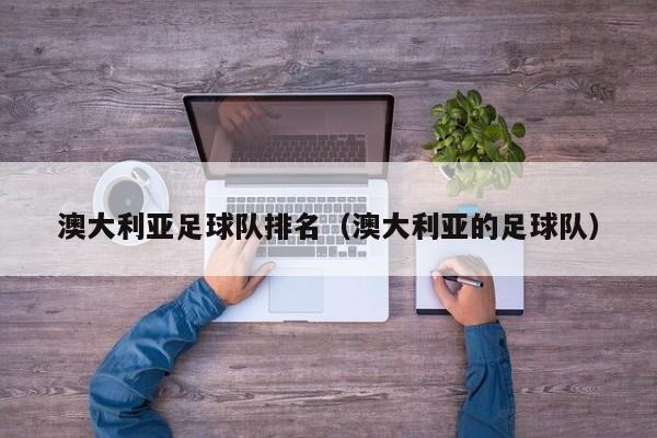 澳大利亚足球队排名（澳大利亚的足球队）