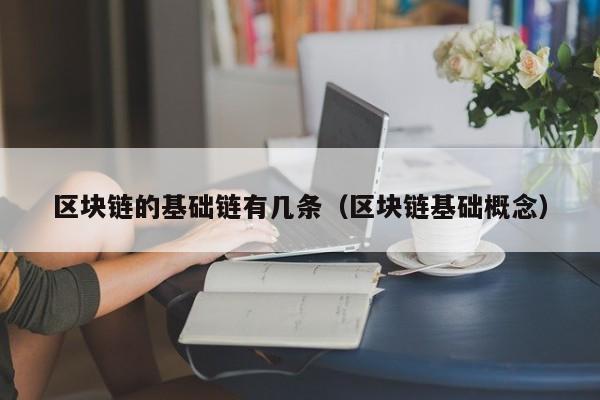 区块链的基础链有几条（区块链基础概念）