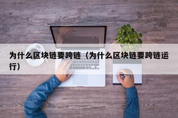为什么区块链要跨链（为什么区块链要跨链运行）