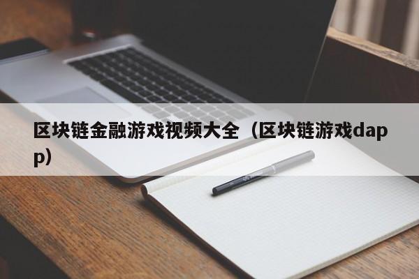 区块链金融游戏视频大全（区块链游戏dapp）