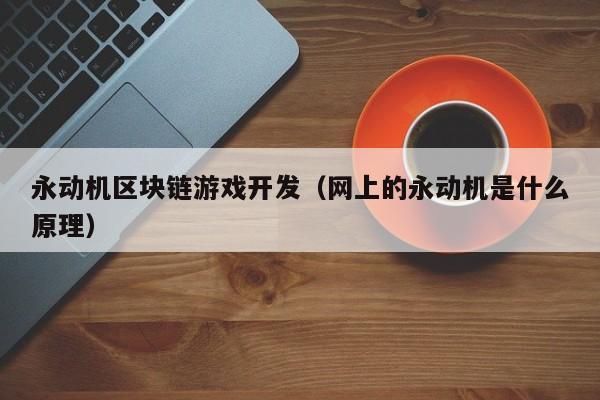 永动机区块链游戏开发（网上的永动机是什么原理）