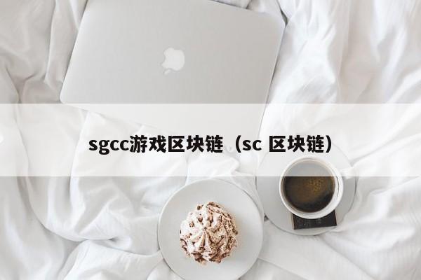 sgcc游戏区块链（sc 区块链）