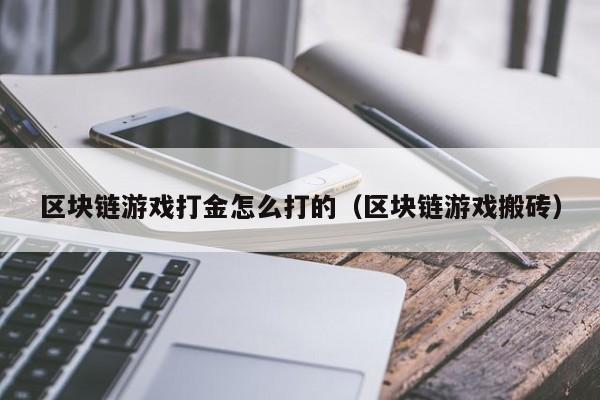 区块链游戏打金怎么打的（区块链游戏搬砖）