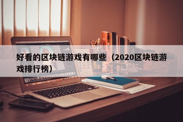 好看的区块链游戏有哪些（2020区块链游戏排行榜）