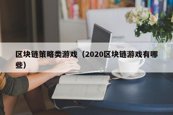 区块链策略类游戏(2020区块链游戏有哪些)
