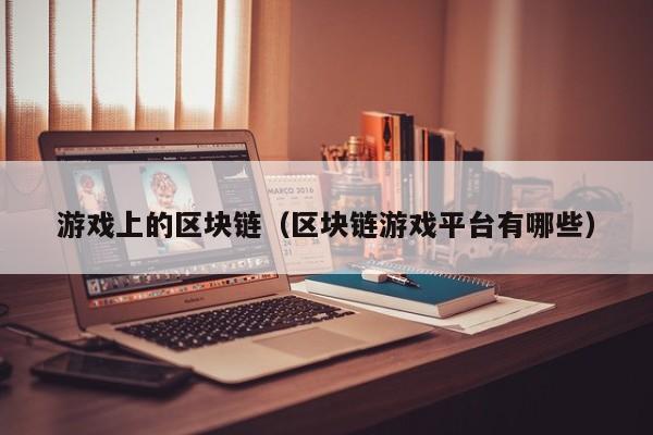 游戏上的区块链（区块链游戏平台有哪些）
