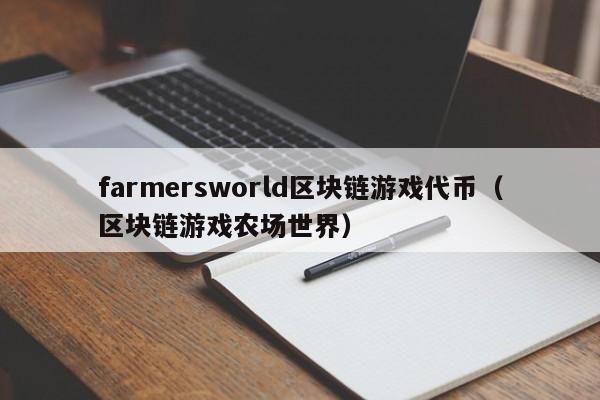 farmersworld区块链游戏代币(区块链游戏农场世界)
