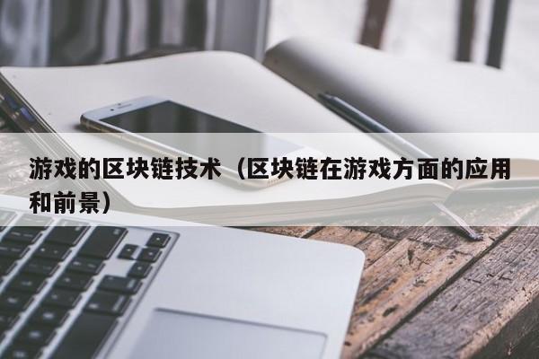 游戏的区块链技术（区块链在游戏方面的应用和前景）