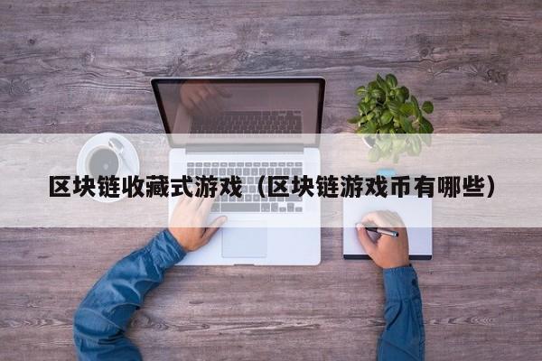 区块链收藏式游戏（区块链游戏币有哪些）
