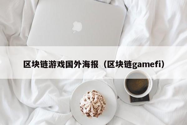 区块链游戏国外海报(区块链gamefi)