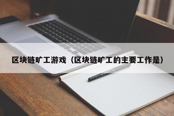 区块链旷工游戏（区块链旷工的主要工作是）