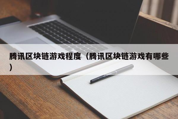 腾讯区块链游戏程度（腾讯区块链游戏有哪些）